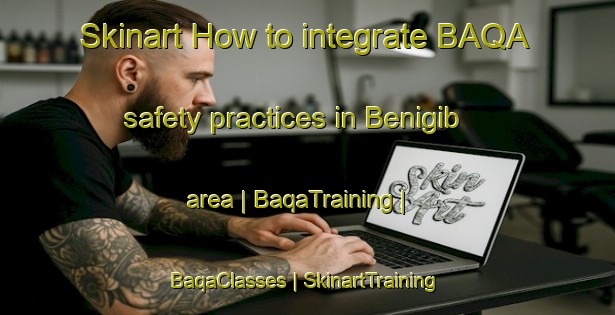 Skinart How to integrate BAQA safety practices in Benigib area | BaqaTraining | BaqaClasses | SkinartTraining-Russian Federation